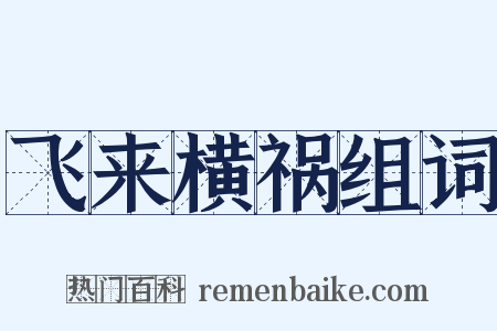 飞来横祸组词是什么意思的图片